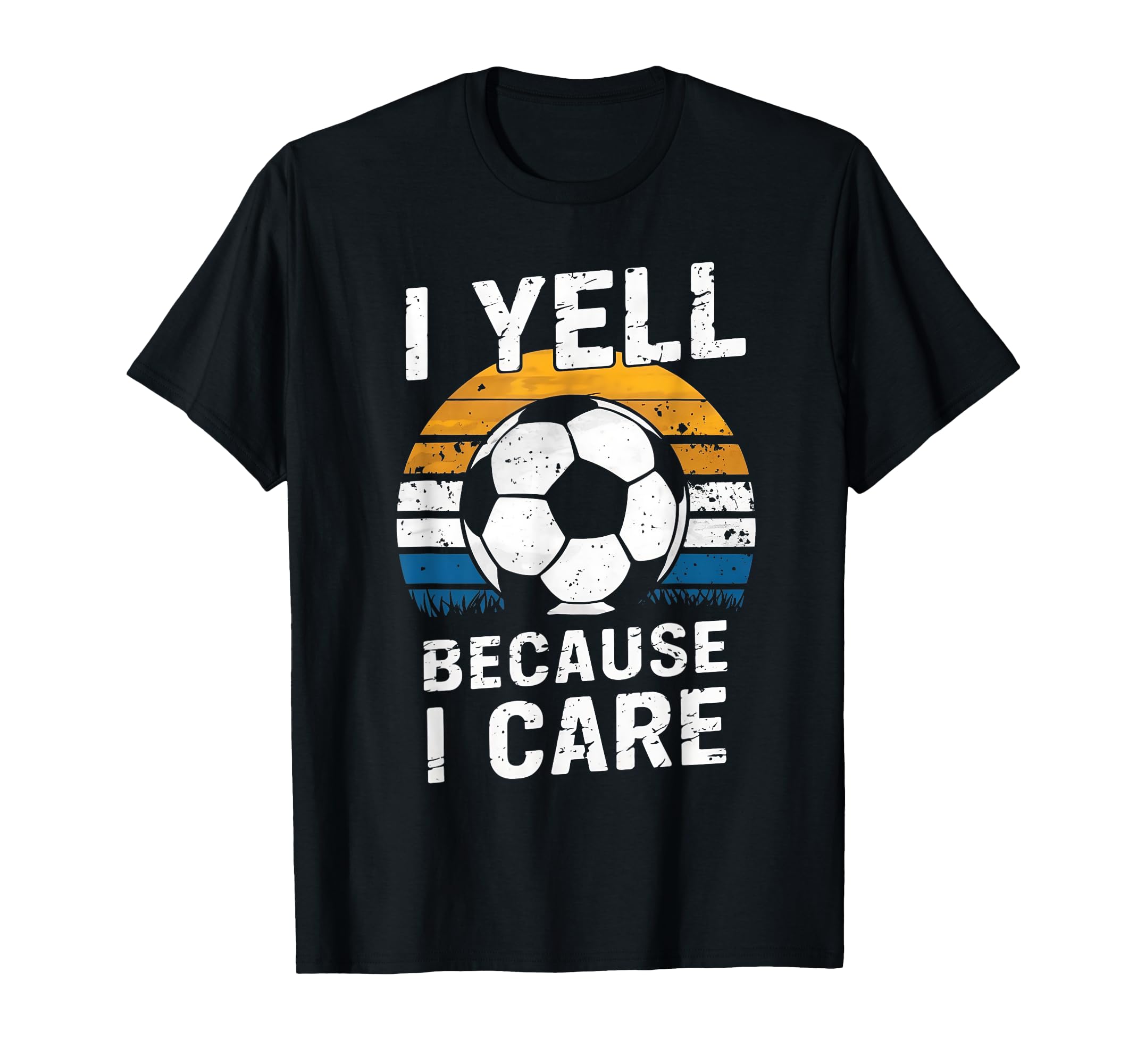 I Yell Because I Care Soccer Dads Proud T-Shirt - Unique Graphic Men Women - T-Shirt, Sweatshirt, Hoodie