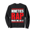 Nineties Rap Made Me Do It 90S Sweatshirt - Casual Everyday Wear Men Women - T-Shirt, Sweatshirt, Hoodie