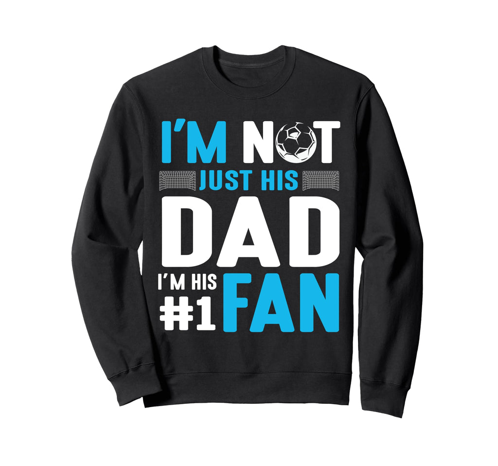 Soccer Player Im Not Just His Dad Im Sweatshirt - Unique Graphic Men Women - T-Shirt, Sweatshirt, Hoodie