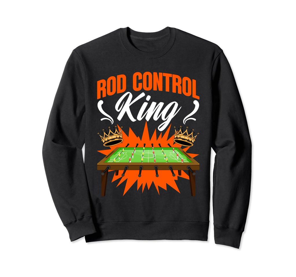 Rod Control King Table Football Sweatshirt - Trendy Graphic Men Women - T-Shirt, Sweatshirt, Hoodie