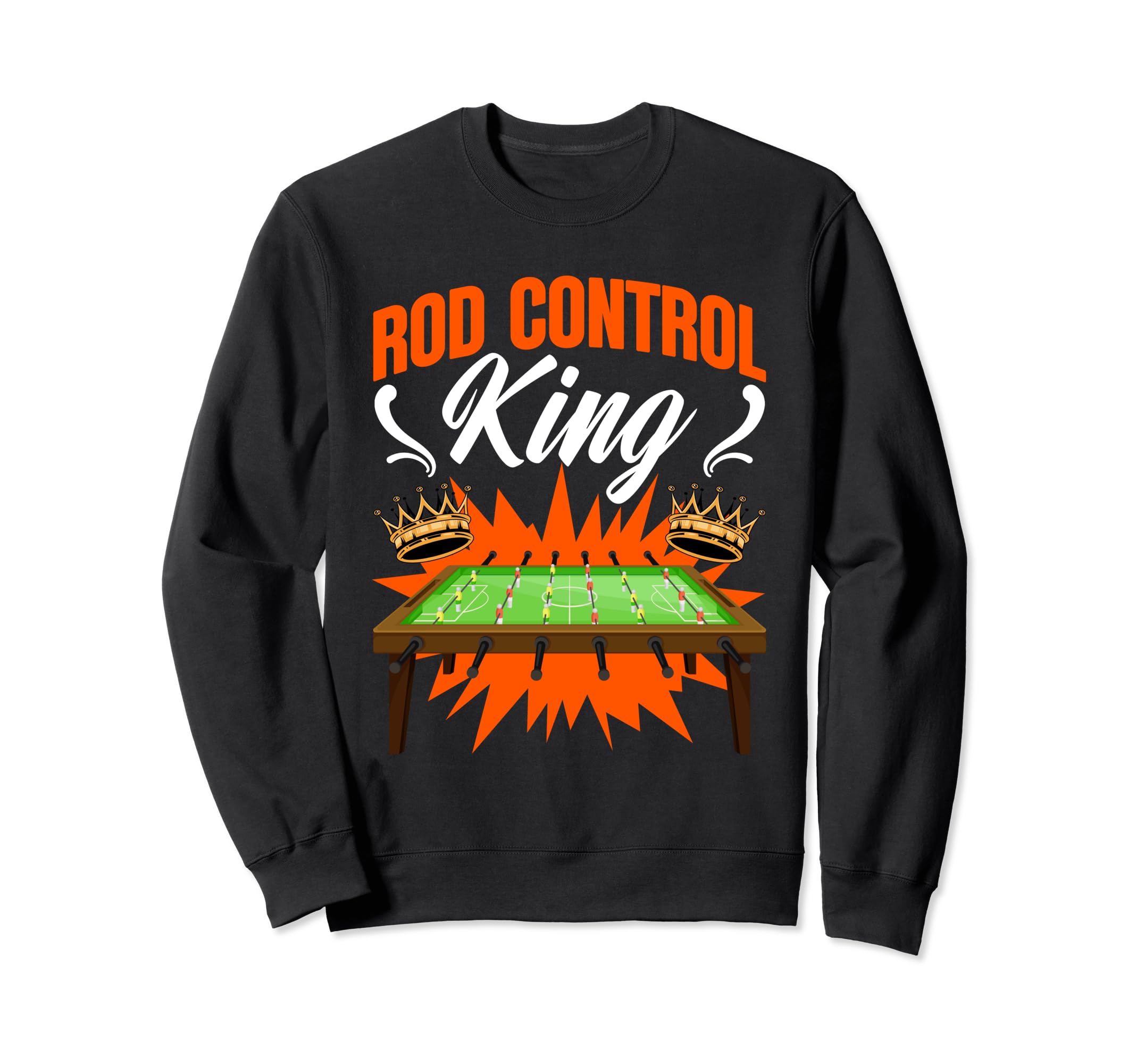 Rod Control King Table Football Sweatshirt - Trendy Graphic Men Women - T-Shirt, Sweatshirt, Hoodie