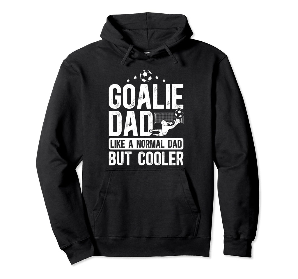 Soccer Goalie Dad Soccer Hoodie - Casual Everyday Wear Men Women - T-Shirt, Sweatshirt, Hoodie