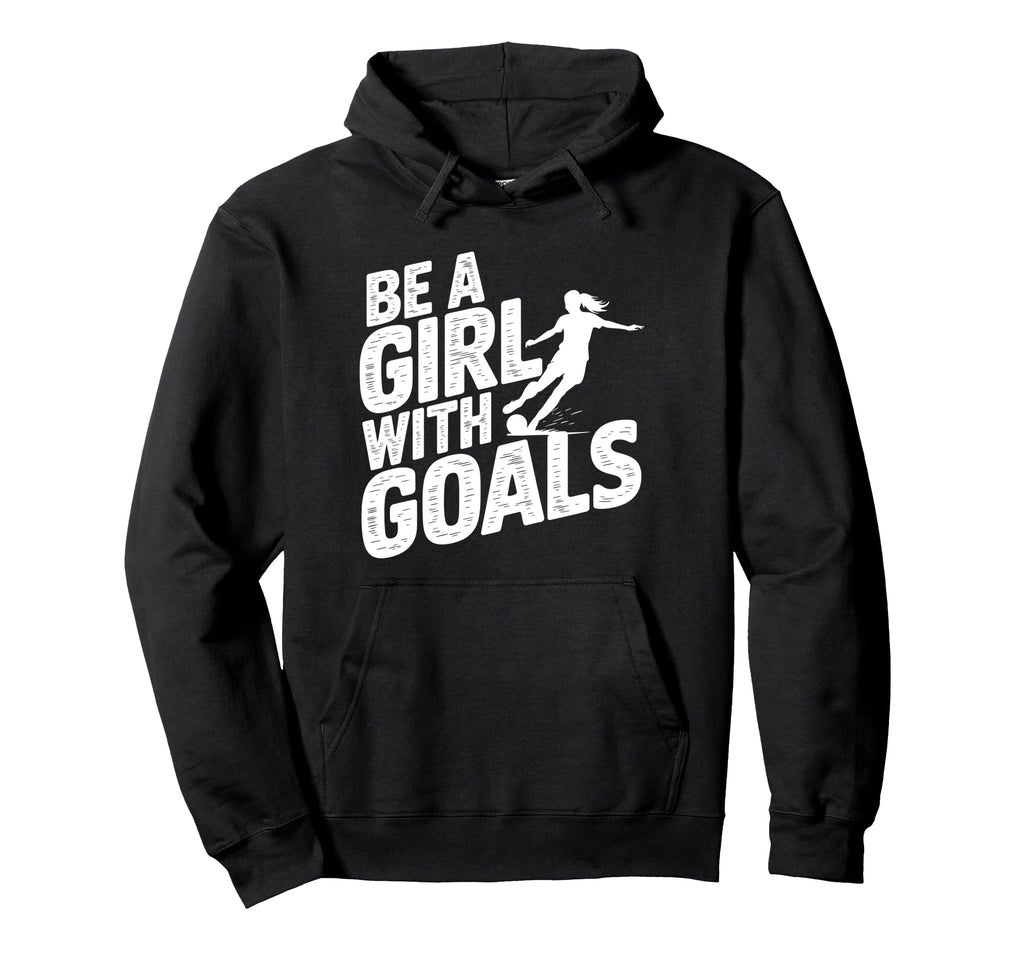 Be Goals Soccer Player Soccer Hoodie - Trendy Graphic Men Women - T-Shirt, Sweatshirt, Hoodie