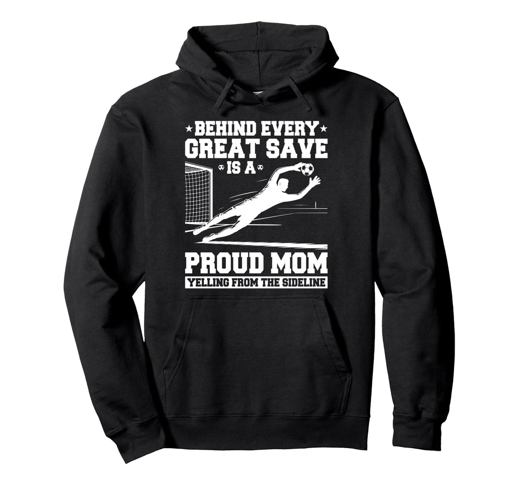 Behind Every Great Save Is Mom Soccer Hoodie - Streetwear Style for Adults - T-Shirt, Sweatshirt, Hoodie