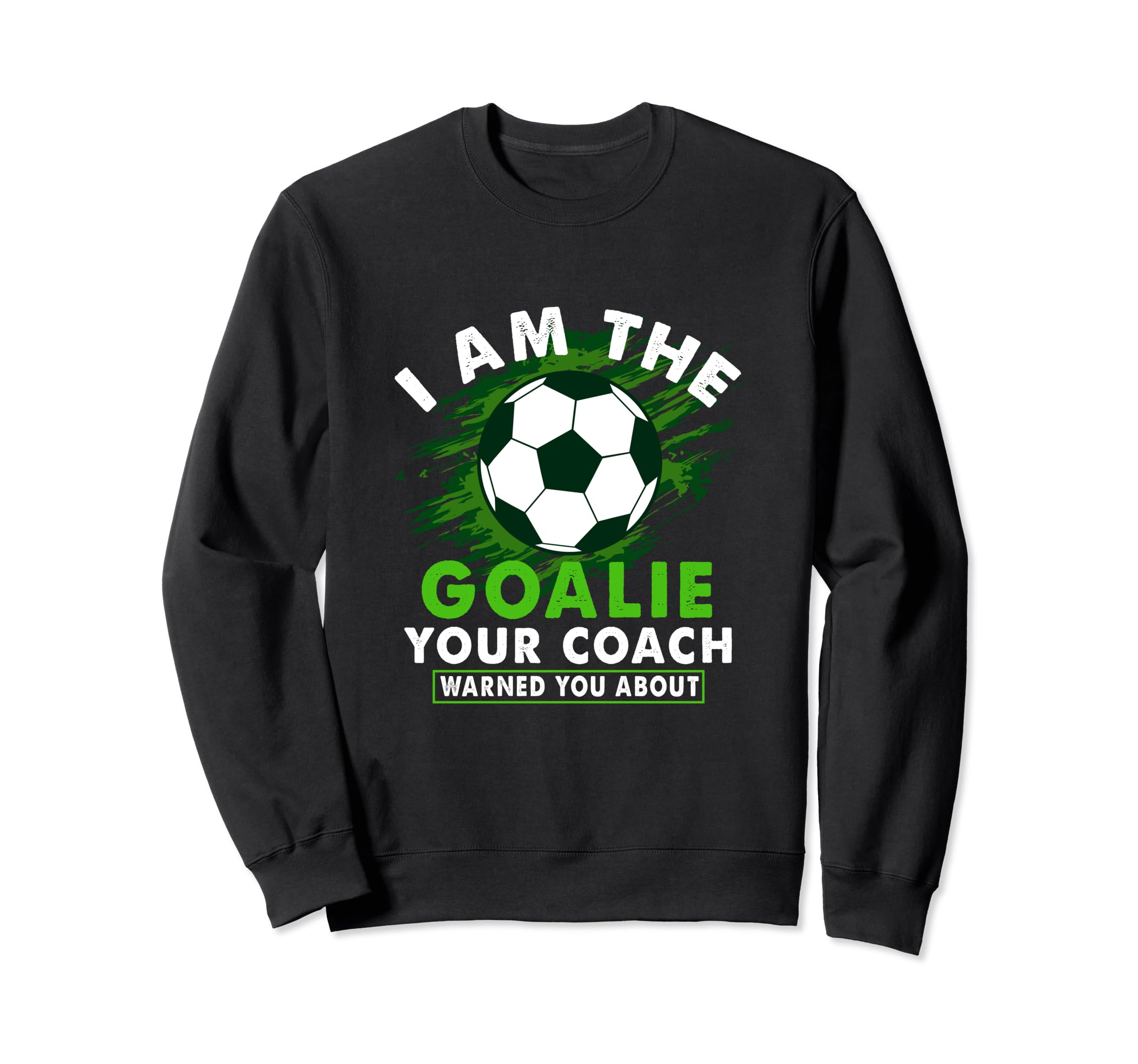 Im Goalie Your Coach Warned You About Sweatshirt - Streetwear Style Unisex - T-Shirt, Sweatshirt, Hoodie
