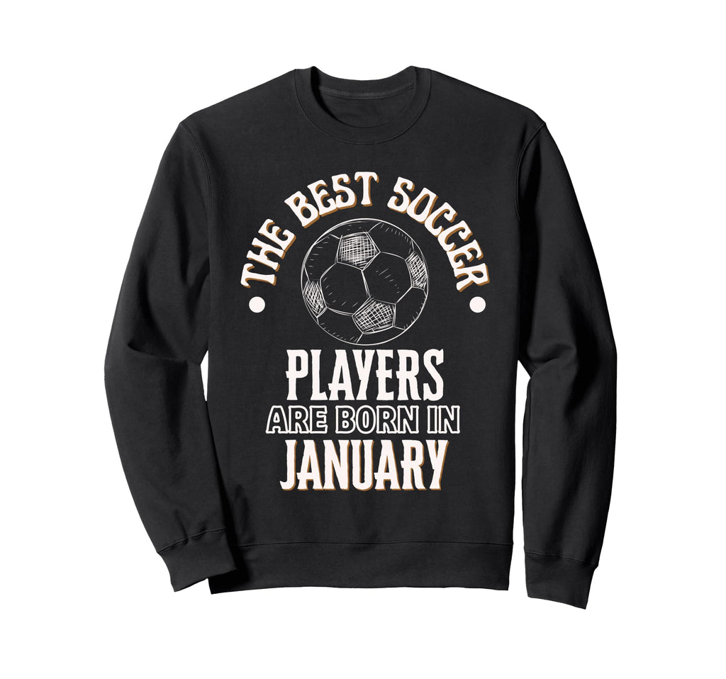 Best Soccer Players Are Born January Sweatshirt - Unique Graphic Unisex - T-Shirt, Sweatshirt, Hoodie