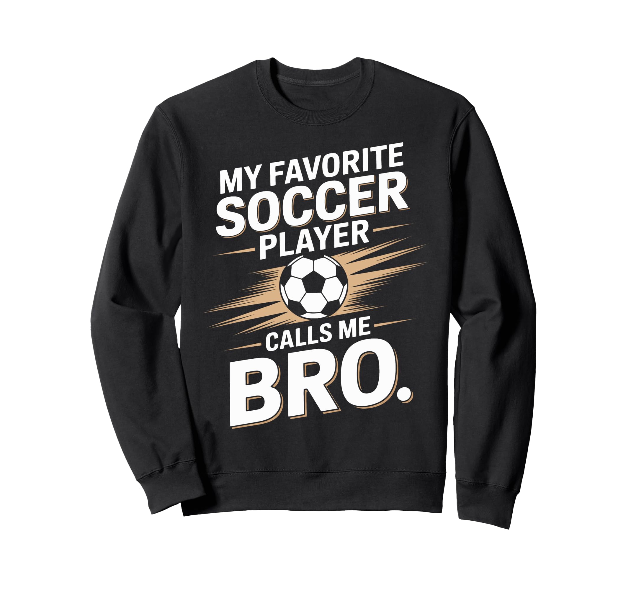 Soccer Player Calls Me Bro Funny Sports Sweatshirt - Trendy Graphic Unisex - T-Shirt, Sweatshirt, Hoodie