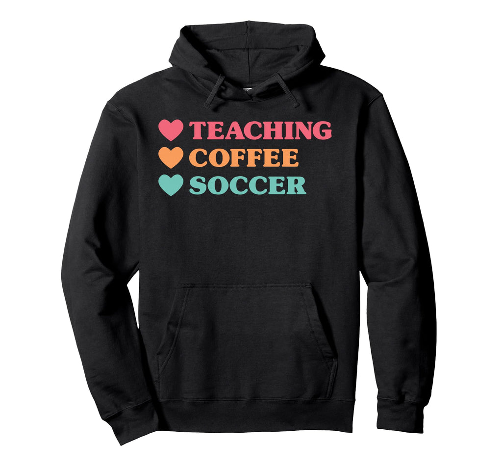 Funny Teaching Coffee Soccer Teachers Hoodie - Streetwear Style for Adults - T-Shirt, Sweatshirt, Hoodie