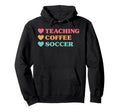 Funny Teaching Coffee Soccer Teachers Hoodie - Streetwear Style for Adults - T-Shirt, Sweatshirt, Hoodie