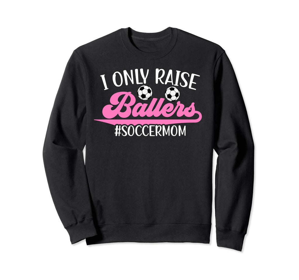 I Only Raise Ballers Soccer Mom Sweatshirt - Minimalist Print Unisex - T-Shirt, Sweatshirt, Hoodie