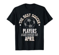 Best Soccer Players Are Born April T-Shirt - Streetwear Style Unisex - T-Shirt, Sweatshirt, Hoodie