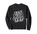 Crazy Proud Always Loud Soccer Sweatshirt - Fun Novelty Design Men Women - T-Shirt, Sweatshirt, Hoodie