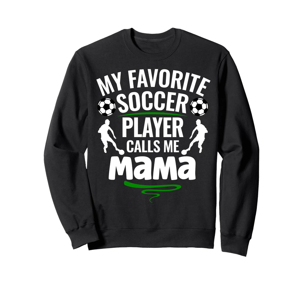 My Favorite Soccer Player Calls Me Sweatshirt - Novelty Apparel for Adults - T-Shirt, Sweatshirt, Hoodie