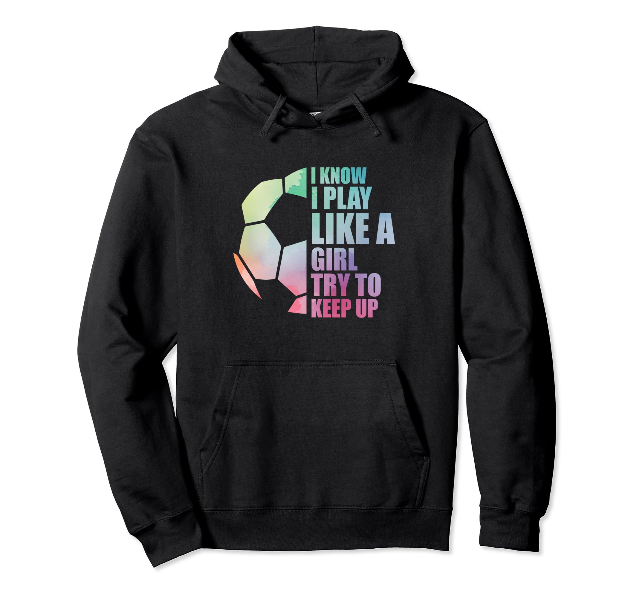 I Know I Play Like Try To Keep Up Soccer Hoodie - Trendy Graphic Men Women - T-Shirt, Sweatshirt, Hoodie