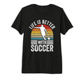 Life Is Better Soccer Funny Footballer T-Shirt - Trendy Graphic Men Women - T-Shirt, Sweatshirt, Hoodie