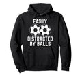 Easily Distracted Balls Funny Soccer Hoodie - Novelty Apparel Men Women - T-Shirt, Sweatshirt, Hoodie
