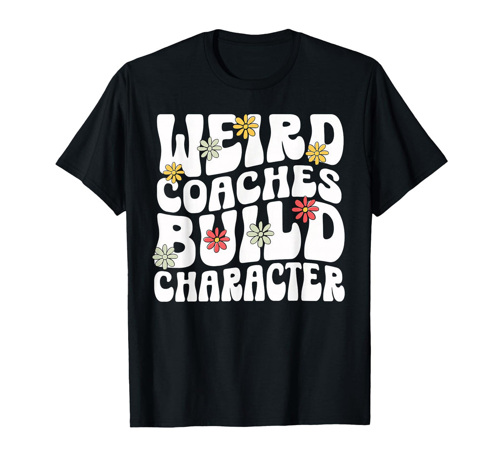 Weird Coaches Build Character Coach T-Shirt - Novelty Apparel Men Women - T-Shirt, Sweatshirt, Hoodie