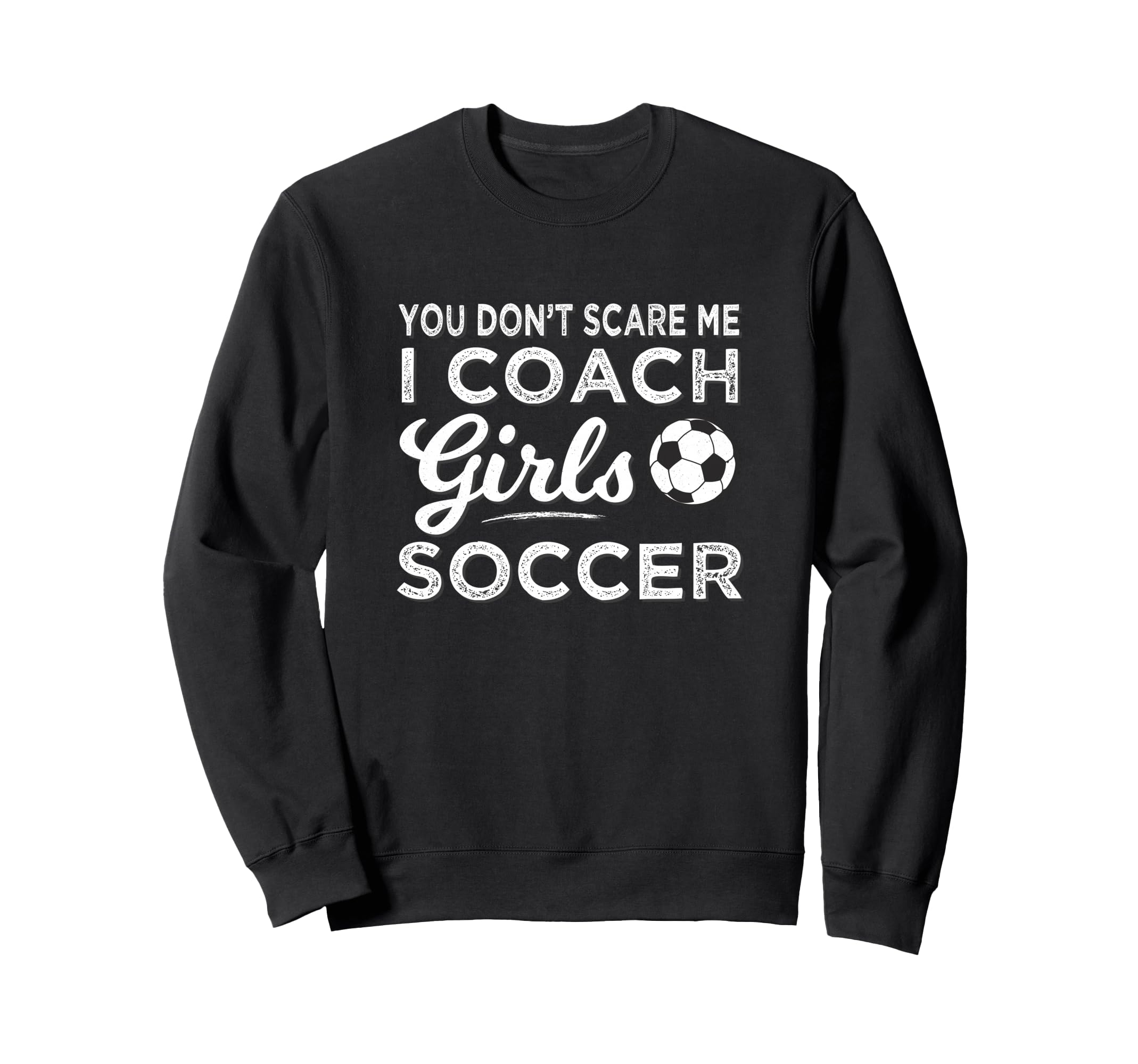 You Dont Scare Me I Coach Sweatshirt - Casual Everyday Wear Men Women - T-Shirt, Sweatshirt, Hoodie