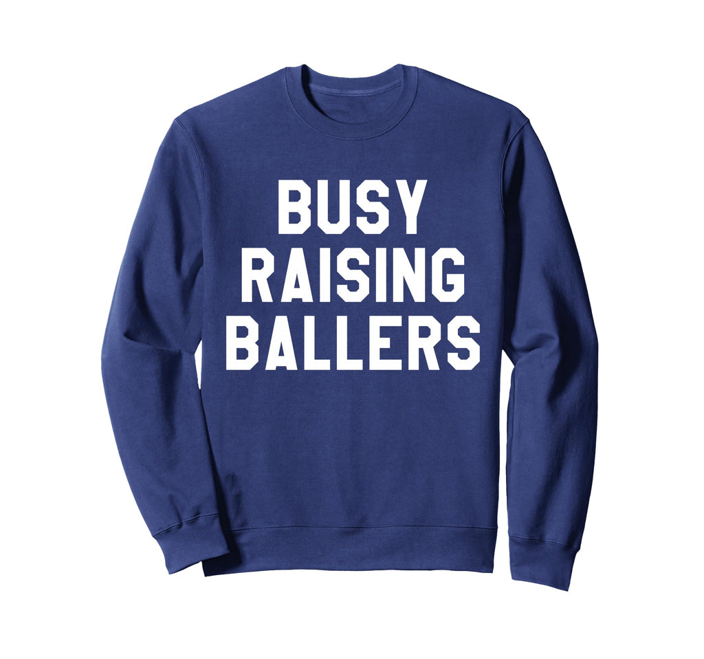 Busy Raising Ballers Mens Womens I Sweatshirt - Novelty Apparel Men Women - T-Shirt, Sweatshirt, Hoodie