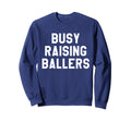 Busy Raising Ballers Mens Womens I Sweatshirt - Novelty Apparel Men Women - T-Shirt, Sweatshirt, Hoodie