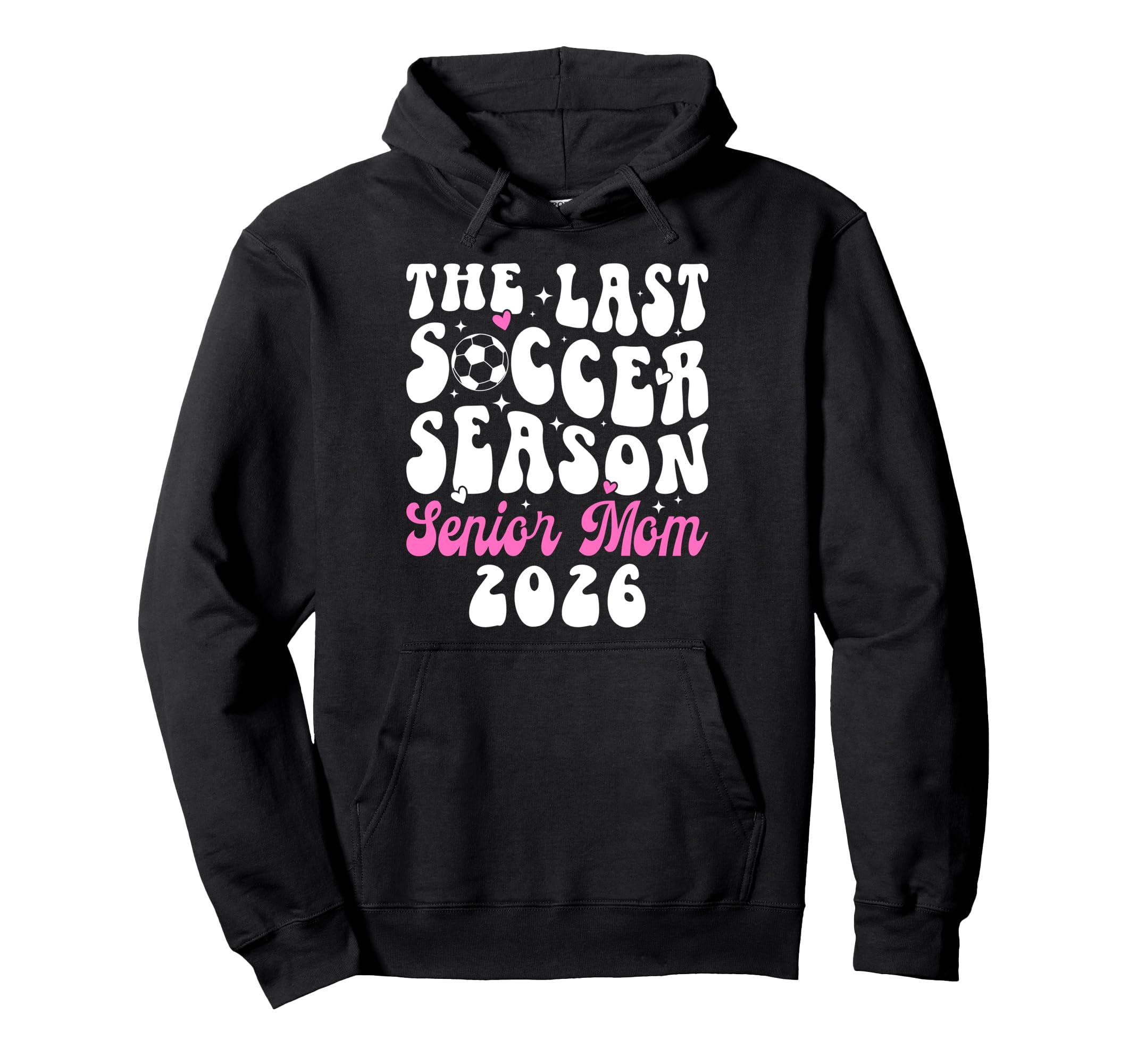 Last Soccer Season Soccer Senior Mom 2026 Hoodie - Novelty Apparel Unisex - T-Shirt, Sweatshirt, Hoodie