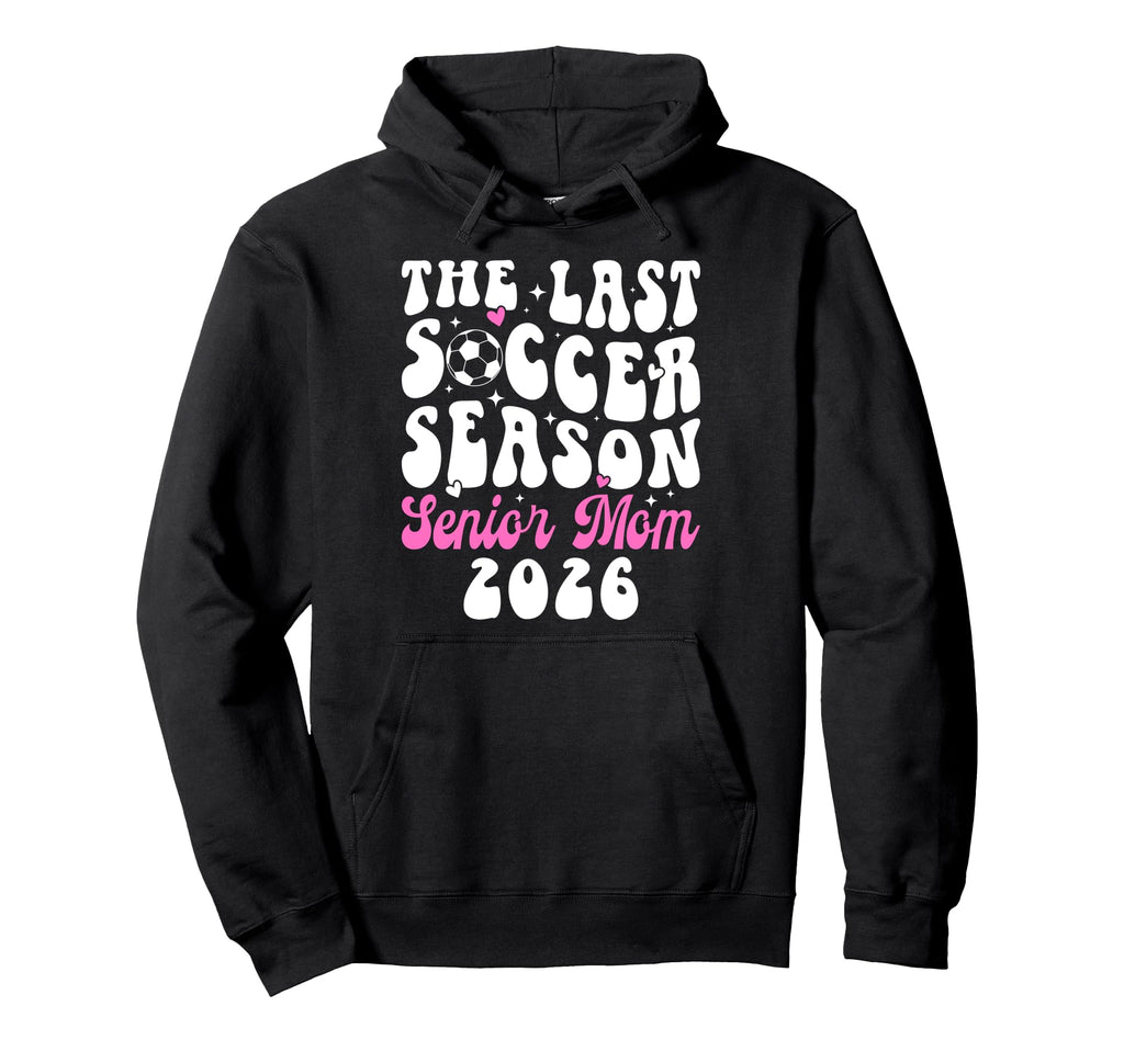 Last Soccer Season Soccer Senior Mom Hoodie - Fun Novelty Design Men Women - T-Shirt, Sweatshirt, Hoodie