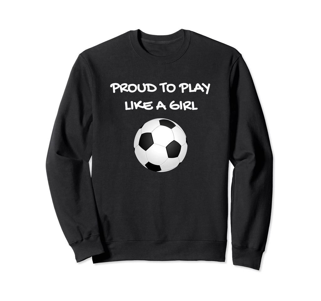 Proud To Play Like Soccer Football Sweatshirt - Trendy Graphic Men Women - T-Shirt, Sweatshirt, Hoodie