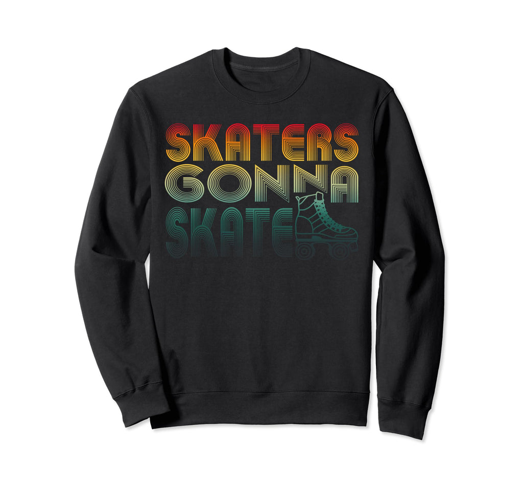 Skaters Gonna Skate Old School Sweatshirt - Novelty Apparel Men Women - T-Shirt, Sweatshirt, Hoodie