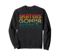 Skaters Gonna Skate Old School Sweatshirt - Novelty Apparel Men Women - T-Shirt, Sweatshirt, Hoodie