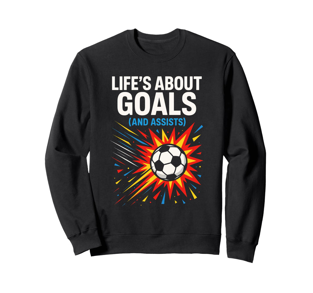 Lifes About Goals Soccer Sweatshirt - Casual Everyday Wear for Adults - T-Shirt, Sweatshirt, Hoodie