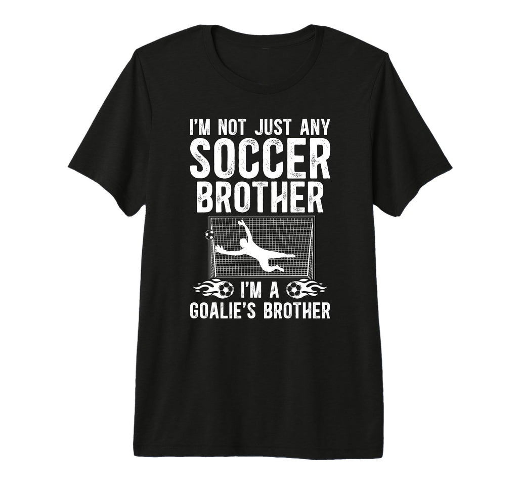 Im Soccer Goalie Brother Soccer Keeper Bro T-Shirt - Unique Graphic Unisex - T-Shirt, Sweatshirt, Hoodie