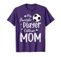 My Favorite Player Calls Me Mom Soccer T-Shirt - Graphic Print Unisex - T-Shirt, Sweatshirt, Hoodie