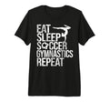 Eat Sleep Soccer Gymnastics Repeat T-Shirt - Trendy Graphic Men Women - T-Shirt, Sweatshirt, Hoodie