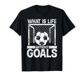 What Is Life Without Goals Soccer T-Shirt - Aesthetic Graphic Men Women - T-Shirt, Sweatshirt, Hoodie