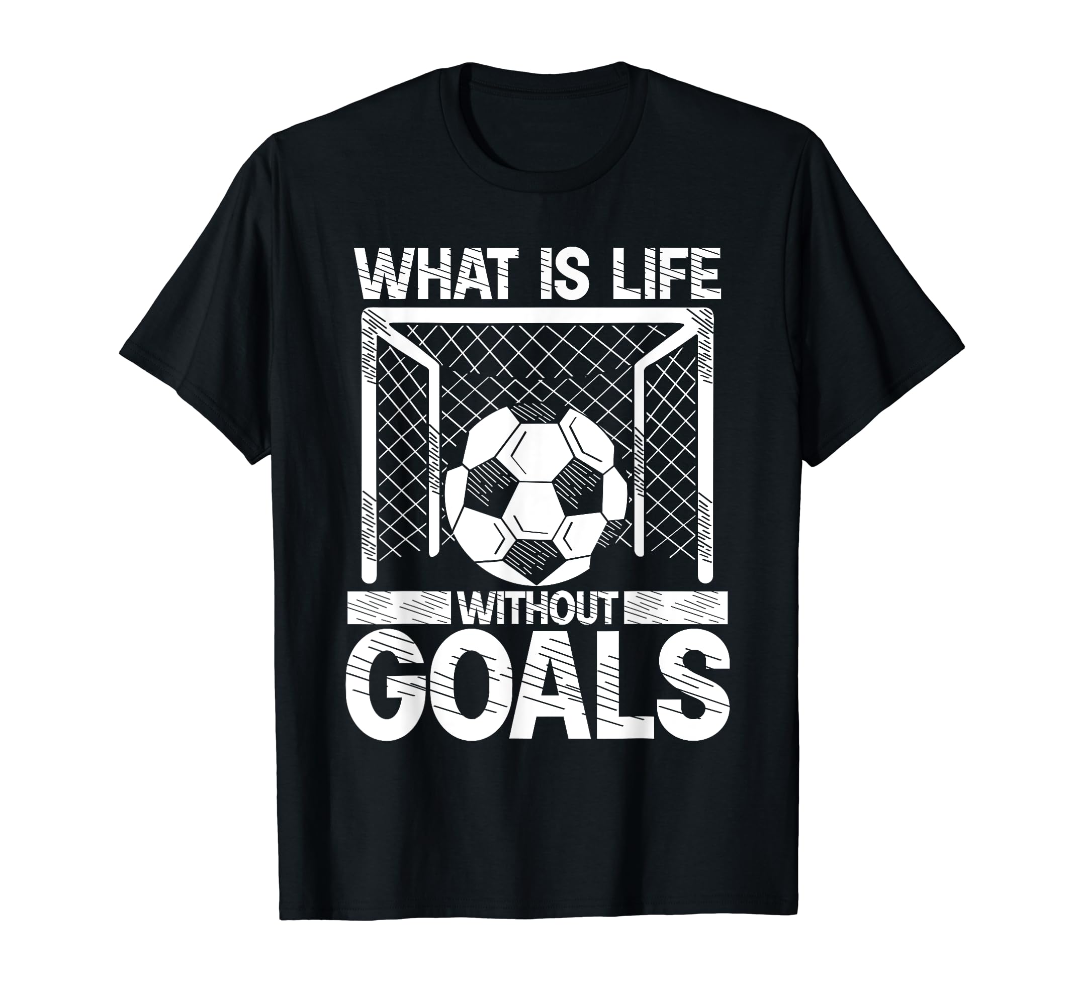 What Is Life Without Goals Soccer T-Shirt - Aesthetic Graphic Men Women - T-Shirt, Sweatshirt, Hoodie