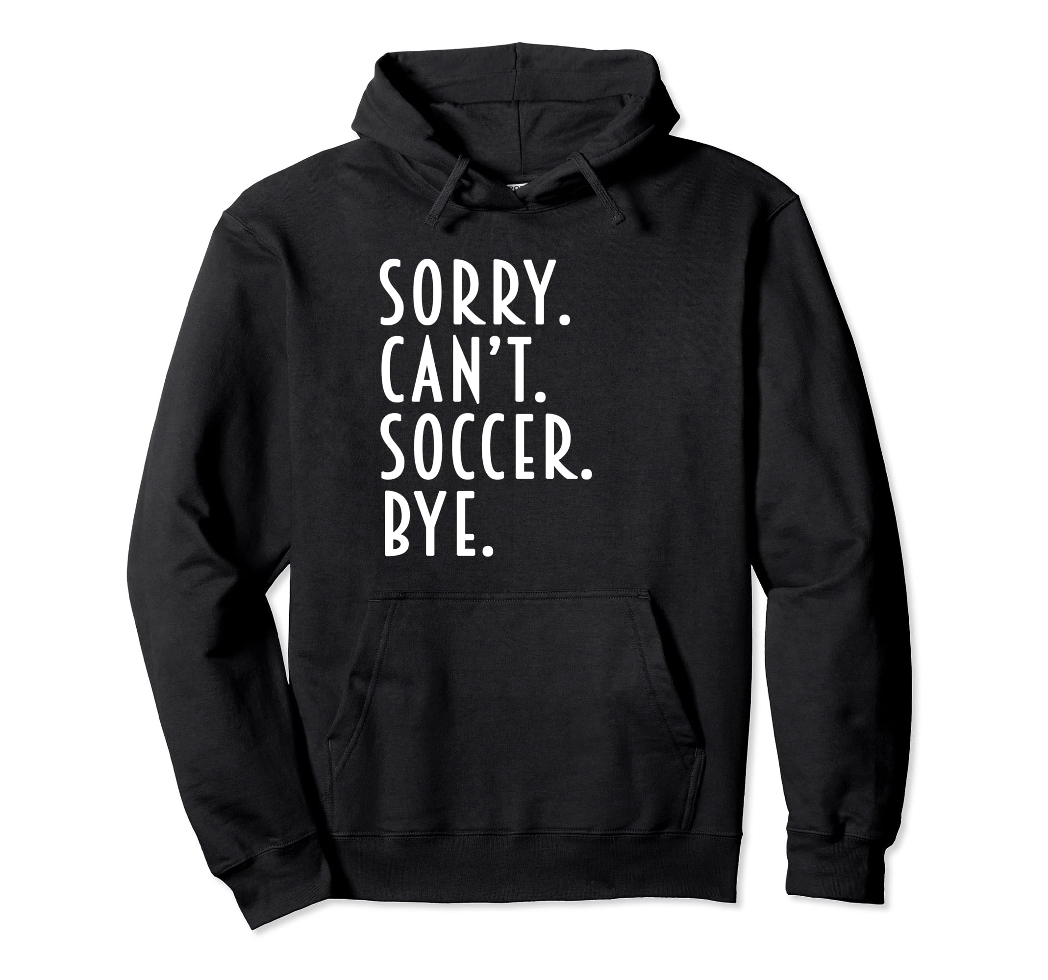 Funny Soccer Gifts Sorry Cant Soccer Bye Hoodie - Trendy Graphic Men Women - T-Shirt, Sweatshirt, Hoodie