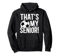 Thats My Soccer Senior Dad Soccer Senior Hoodie - Custom Art Print Unisex - T-Shirt, Sweatshirt, Hoodie
