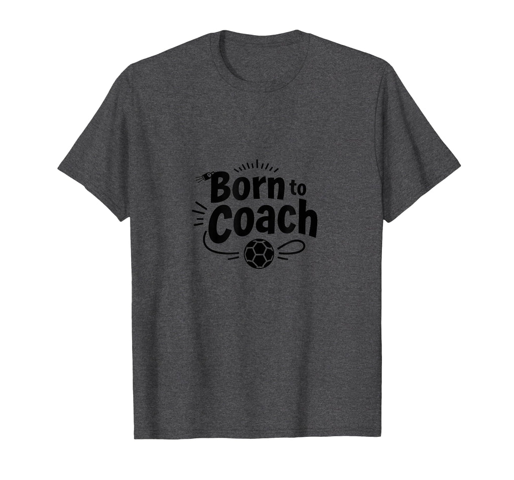 Born To Coach Soccer Inspirational T-Shirt - Novelty Apparel for Adults - T-Shirt, Sweatshirt, Hoodie