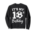 Its My 10Th Birthday Bday Play Soccer Sweatshirt - Novelty Apparel Unisex - T-Shirt, Sweatshirt, Hoodie