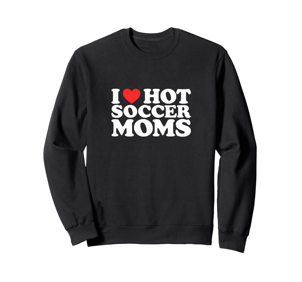 I Heart Hot Soccer Moms Funny Sweatshirt - Fun Novelty Design for Adults - T-Shirt, Sweatshirt, Hoodie