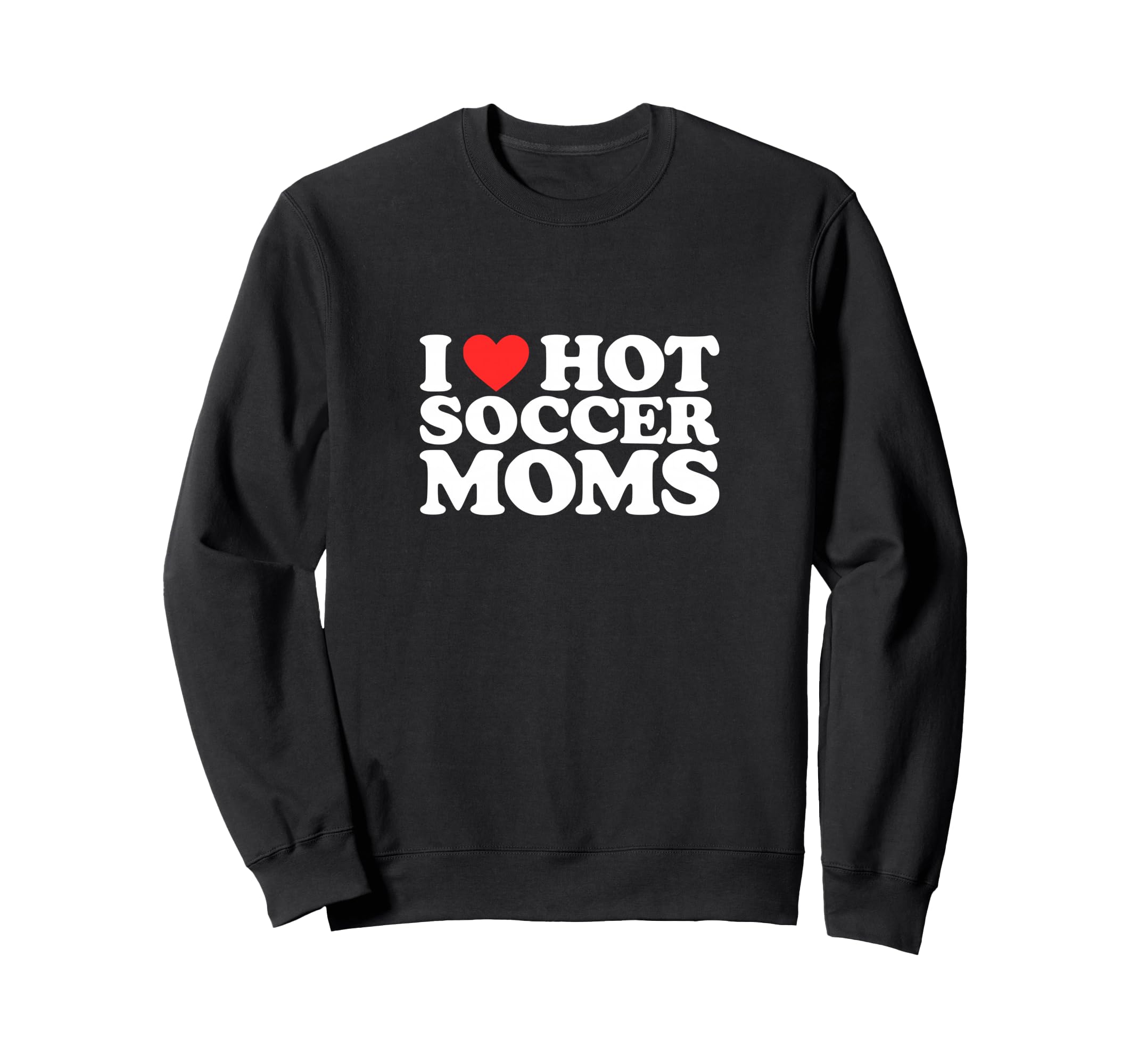 I Heart Hot Soccer Moms Funny Love Sweatshirt - Trendy Graphic for Adults - T-Shirt, Sweatshirt, Hoodie