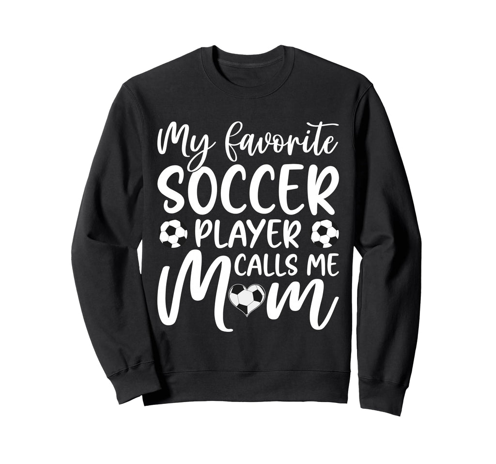 My Favorite Soccer Player Calls Me Mom Sweatshirt - Trendy Graphic Unisex - T-Shirt, Sweatshirt, Hoodie