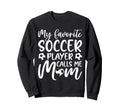 My Favorite Soccer Player Calls Me Mom Sweatshirt - Trendy Graphic Unisex - T-Shirt, Sweatshirt, Hoodie