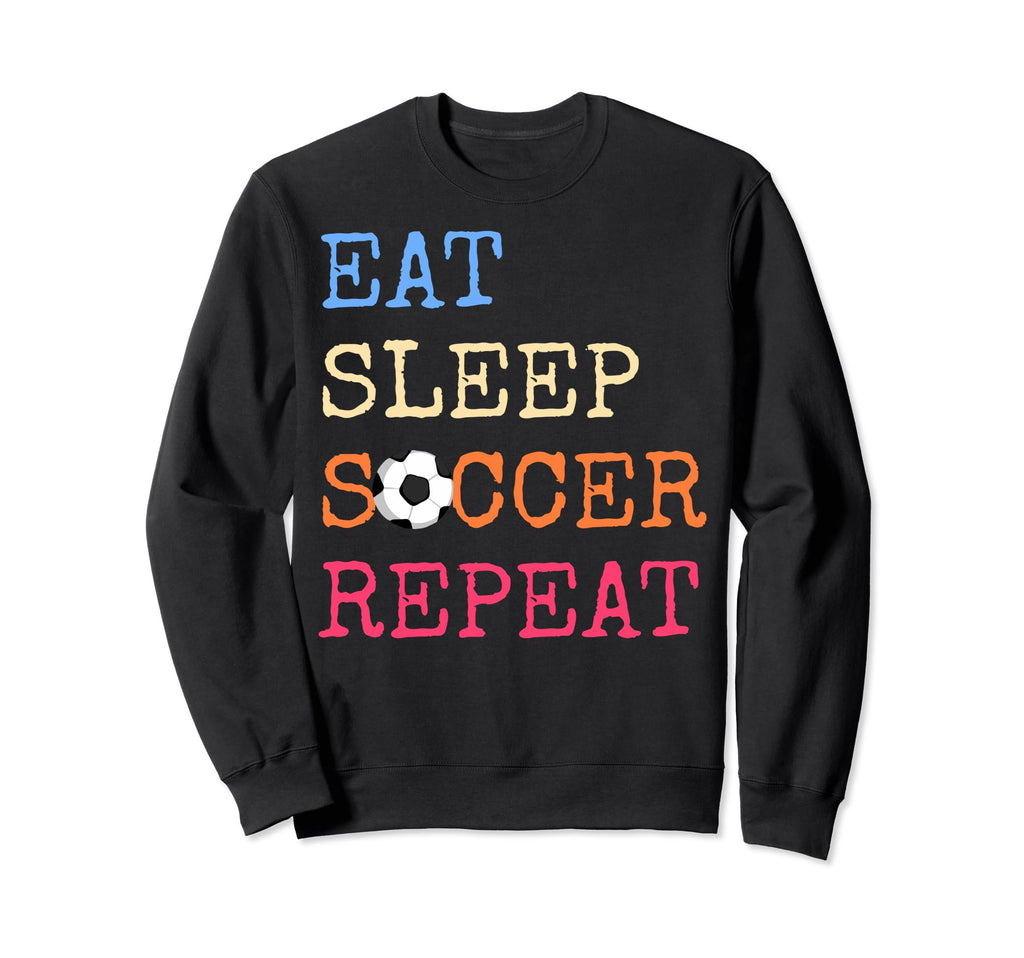 Eat Sleep Soccer Lovers Eat Sweatshirt - Fun Novelty Design Men Women - T-Shirt, Sweatshirt, Hoodie