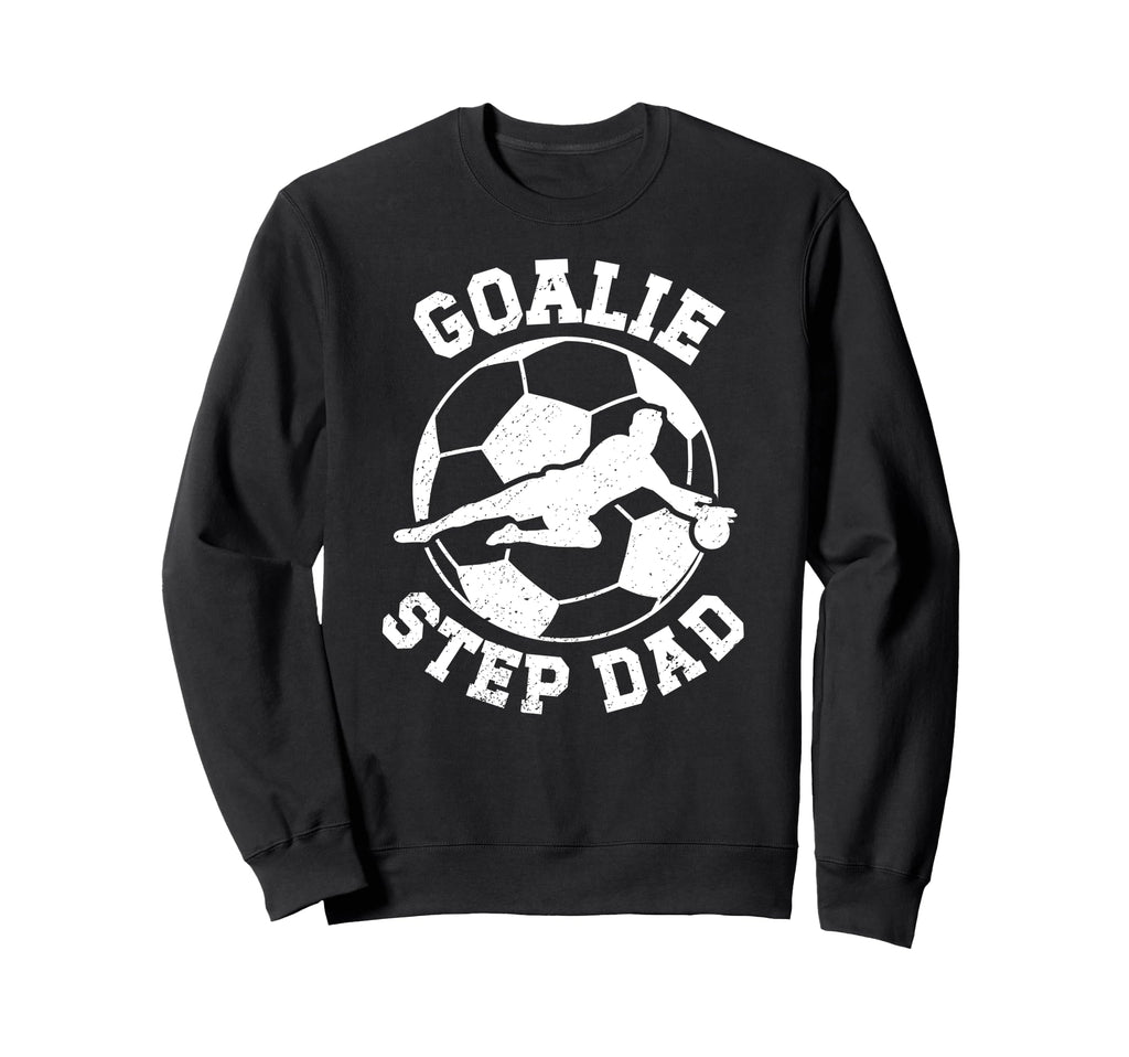Soccer Goalie Step Dad Soccer Sweatshirt - Casual Everyday Wear Unisex - T-Shirt, Sweatshirt, Hoodie