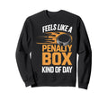 Feels Like Penalty Box Kind Day Sweatshirt - Streetwear Style Unisex - T-Shirt, Sweatshirt, Hoodie