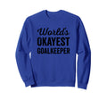 Worlds Okayest Goalkeeper Funny Sweatshirt - Fun Novelty Design Unisex - T-Shirt, Sweatshirt, Hoodie