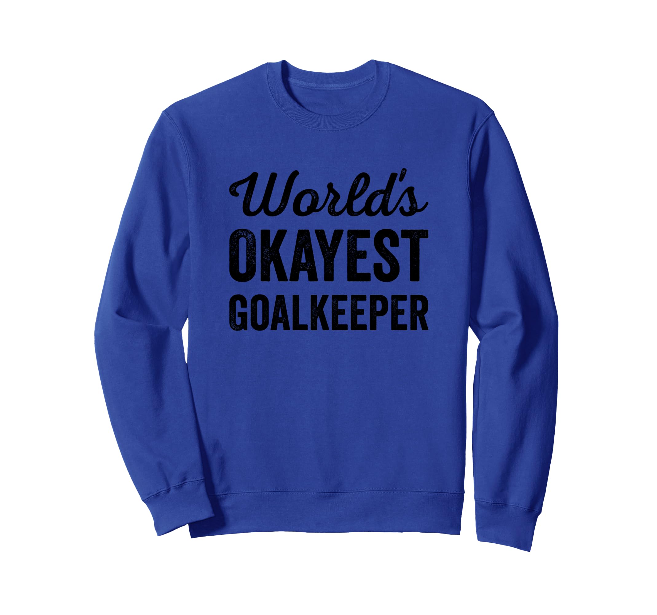 Worlds Okayest Goalkeeper Funny Sweatshirt - Fun Novelty Design Unisex - T-Shirt, Sweatshirt, Hoodie