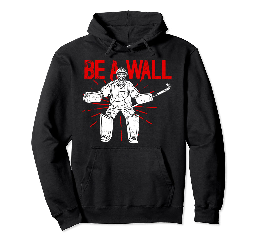 Be Wall Field Hockey Goalie Field Hoodie - Aesthetic Graphic Men Women - T-Shirt, Sweatshirt, Hoodie
