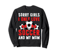 I Only Love Soccer And My Mom Sweatshirt - Casual Everyday Wear Unisex - T-Shirt, Sweatshirt, Hoodie